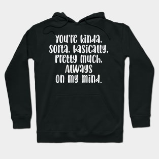 You're Kinda Sorta Basically Pretty Much Always On My Mind Hoodie